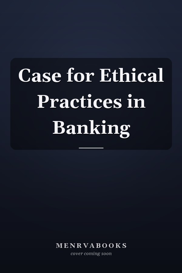 Case for Ethical Practices in Banking