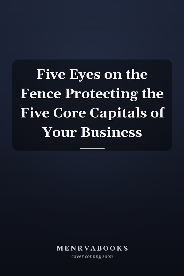 Five Eyes on the Fence Protecting the Five Core Capitals of Your Business