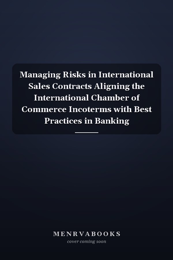 Managing Risks in International Sales Contracts Aligning the International Chamber of Commerce Incoterms with Best Practices in Banking