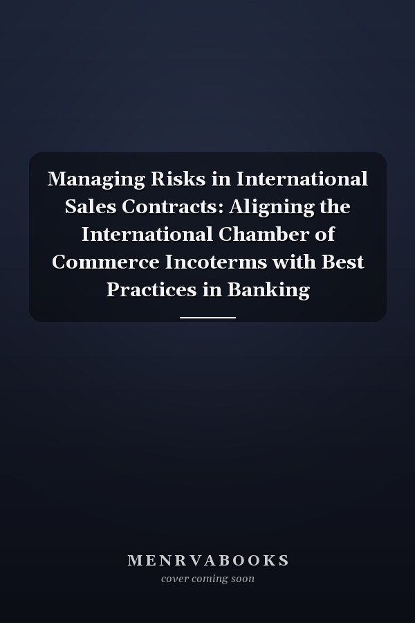 Managing Risks in International Sales Contracts: Aligning the International Chamber of Commerce Incoterms with Best Practices in Banking