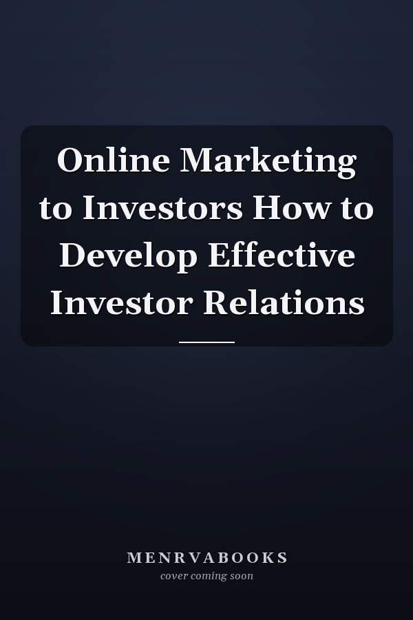 Online Marketing to Investors How to Develop Effective Investor Relations
