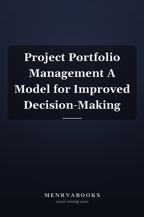 Project Portfolio Management A Model for Improved Decision-Making