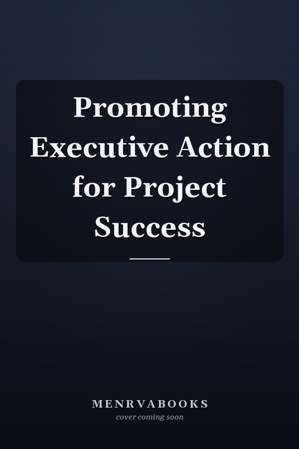 Promoting Executive Action for Project Success