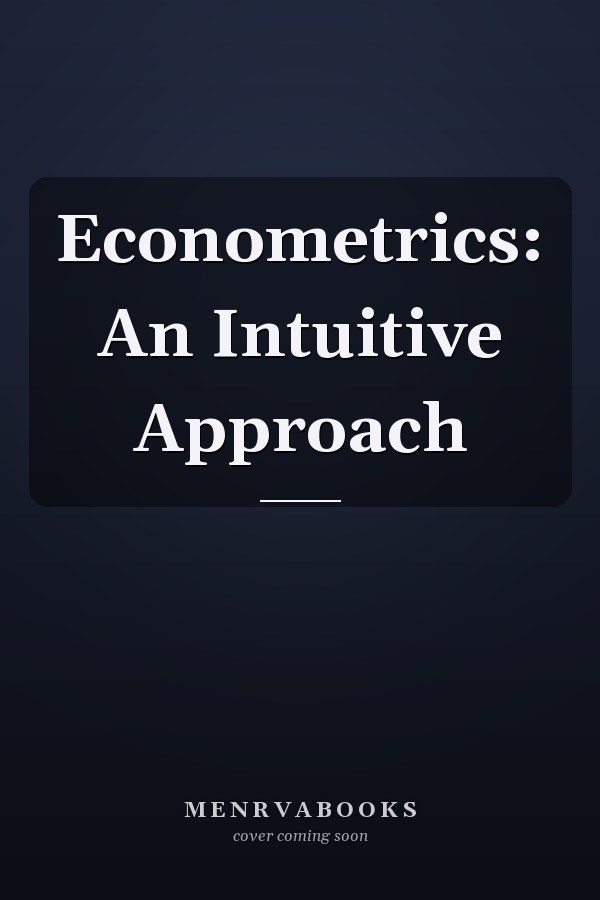 Econometrics: An Intuitive Approach