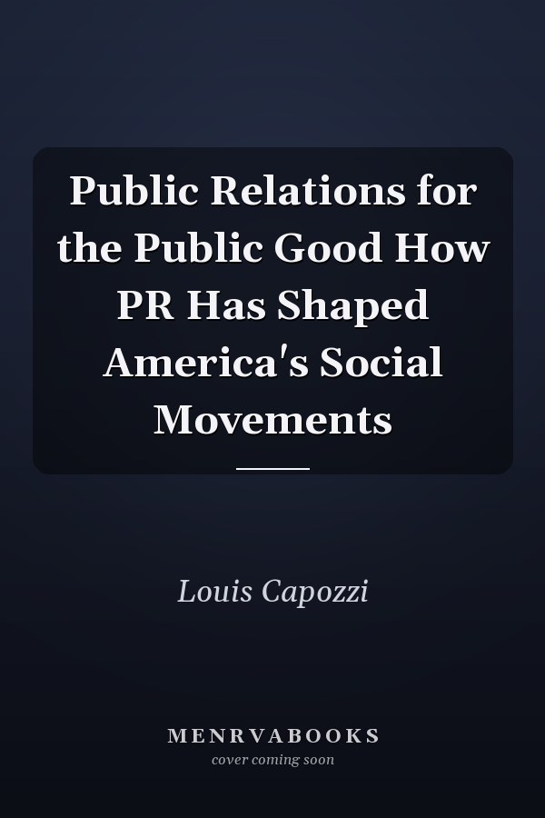 Public Relations for the Public Good How PR Has Shaped America's Social Movements