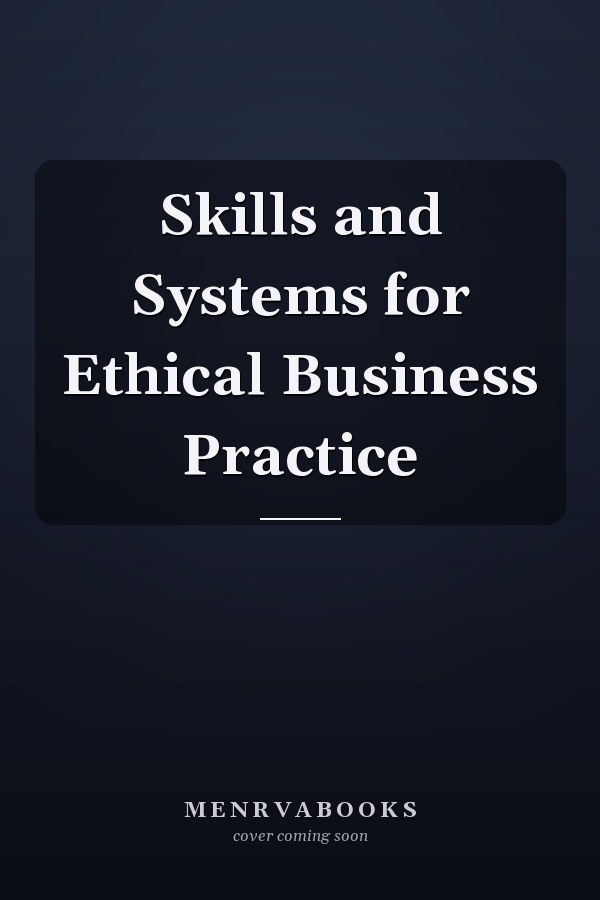 Skills and Systems for Ethical Business Practice