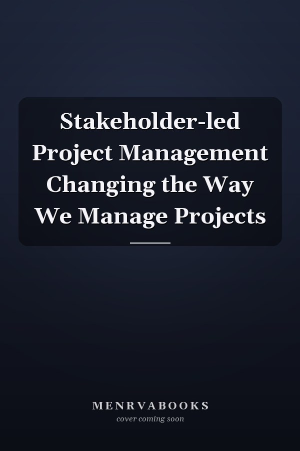 Stakeholder-led Project Management Changing the Way We Manage Projects