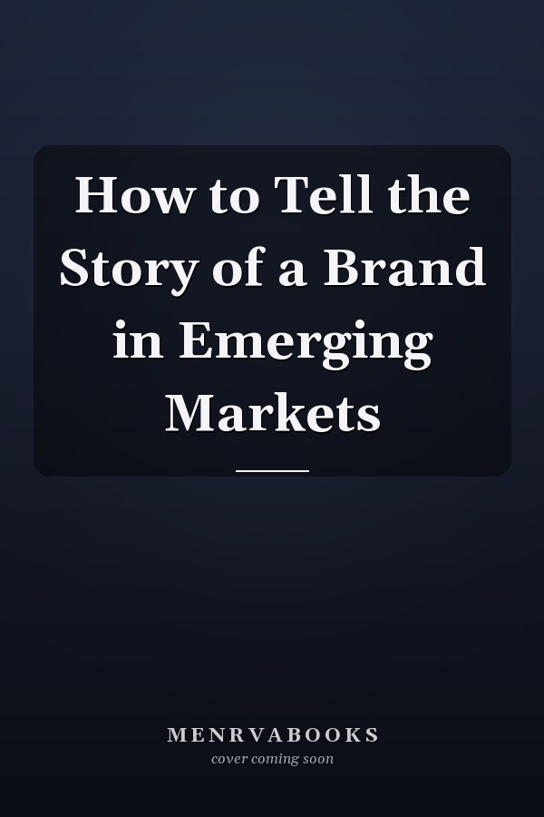 How to Tell the Story of a Brand in Emerging Markets