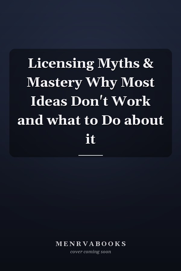 Licensing Myths & Mastery Why Most Ideas Don't Work and what to Do about it