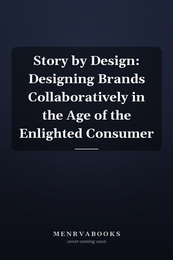 Story by Design: Designing Brands Collaboratively in the Age of the Enlighted Consumer