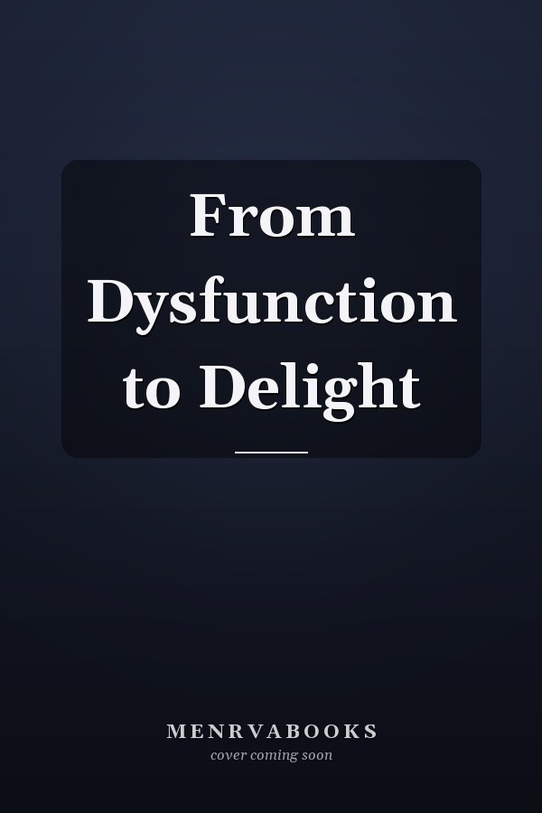 From Dysfunction to Delight