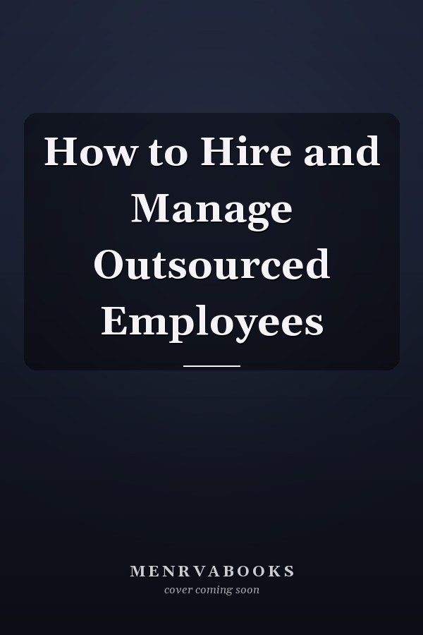 How to Hire and Manage Outsourced Employees