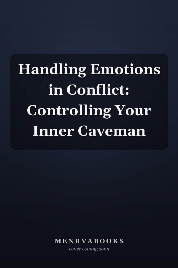 Handling Emotions in Conflict: Controlling Your Inner Caveman