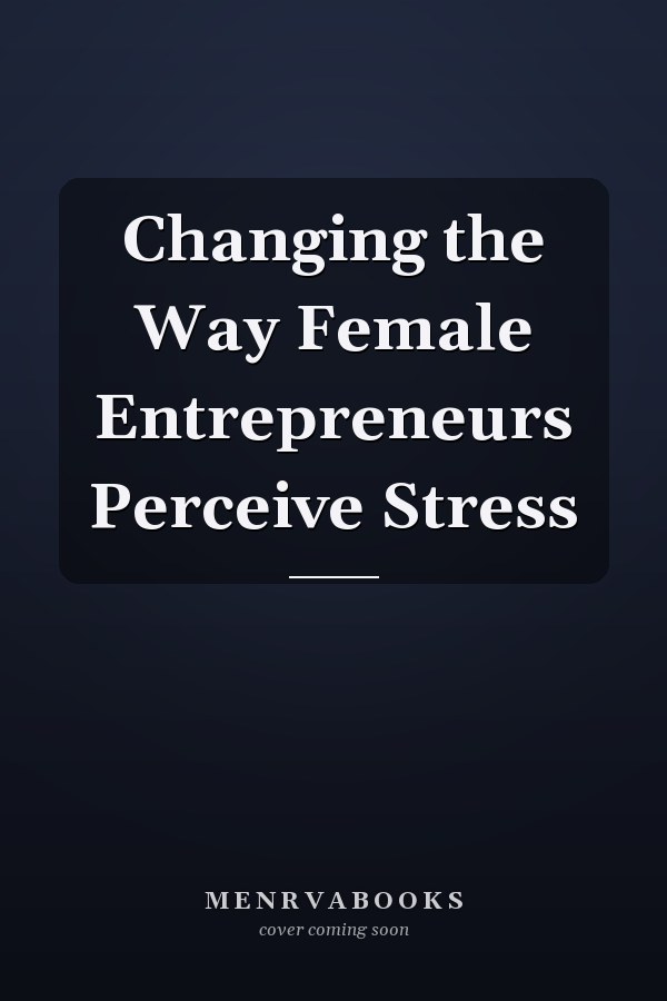 Changing the Way Female Entrepreneurs Perceive Stress
