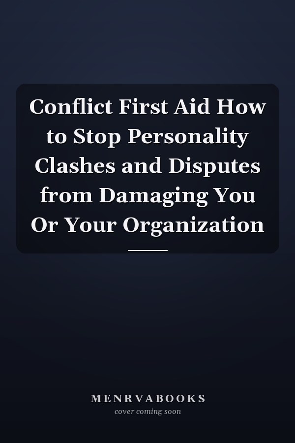 Conflict First Aid How to Stop Personality Clashes and Disputes from Damaging You Or Your Organization