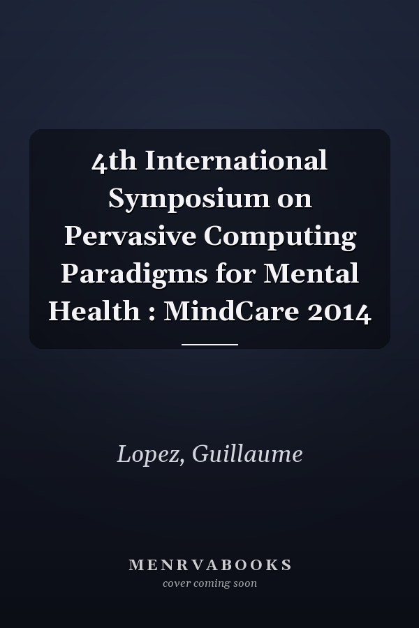 4th International Symposium on Pervasive Computing Paradigms for Mental Health : MindCare 2014