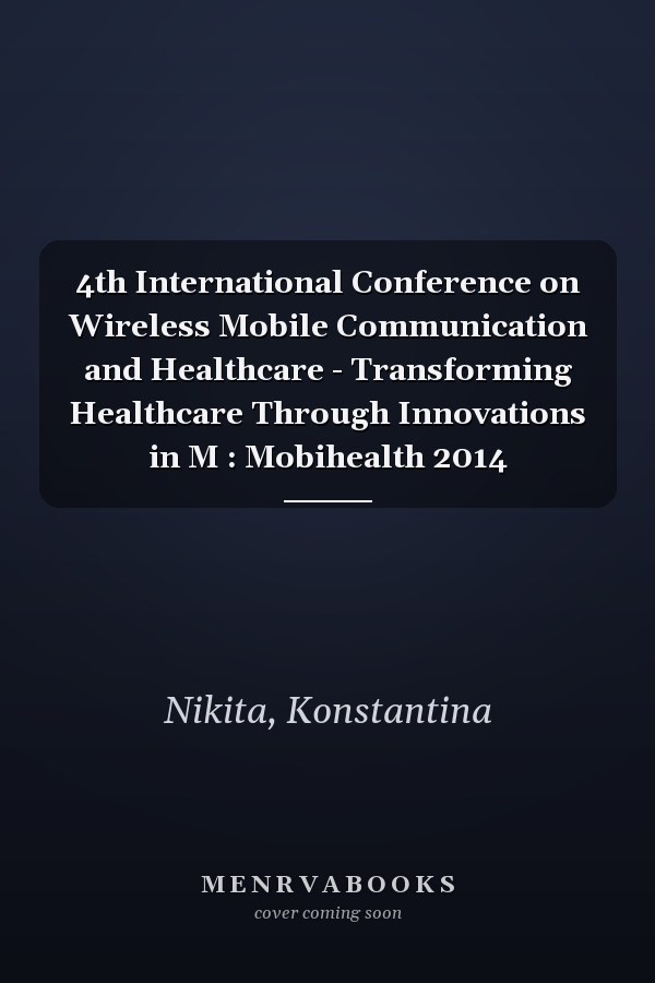 4th International Conference on Wireless Mobile Communication and Healthcare - Transforming Healthcare Through Innovations in M : Mobihealth 2014