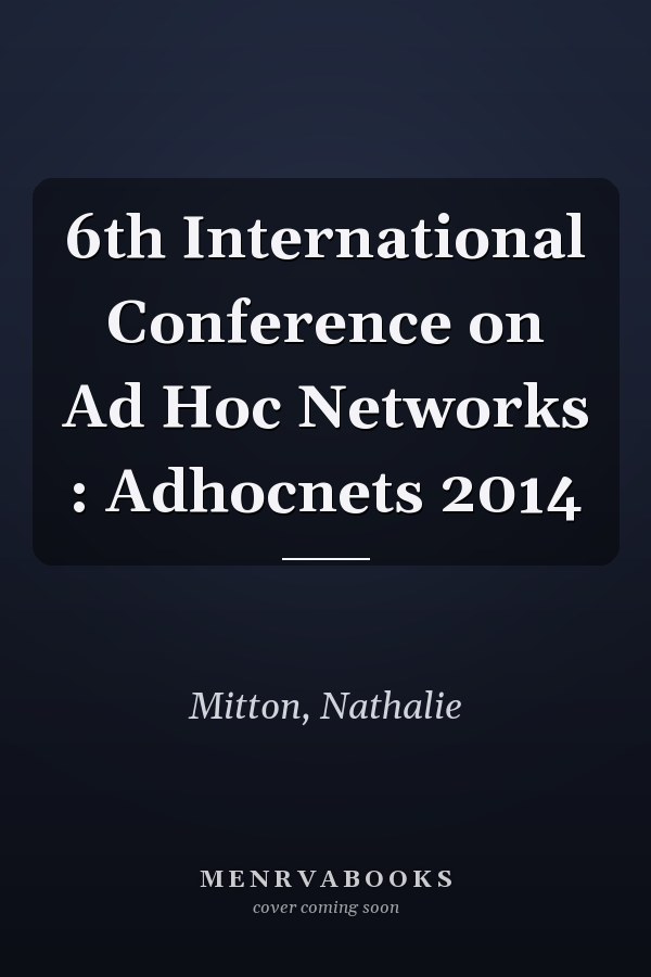 6th International Conference on Ad Hoc Networks : Adhocnets 2014
