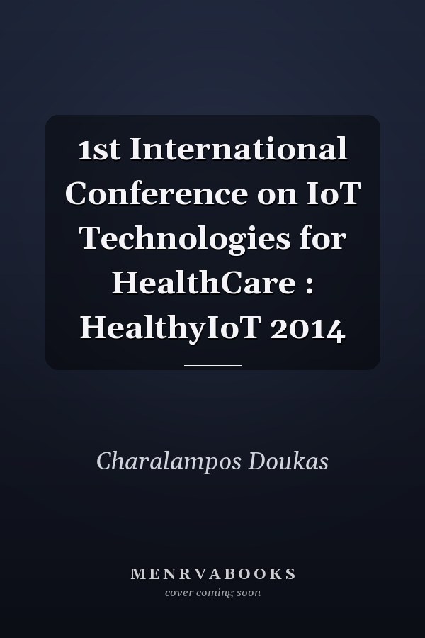 1st International Conference on IoT Technologies for HealthCare : HealthyIoT 2014