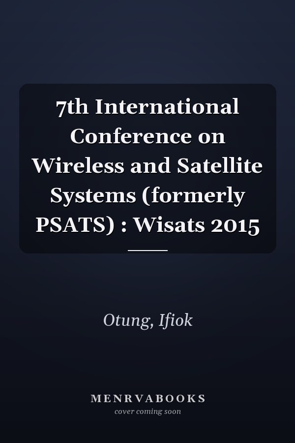 7th International Conference on Wireless and Satellite Systems (formerly PSATS) : Wisats 2015