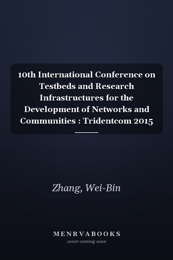 10th International Conference on Testbeds and Research Infrastructures for the Development of Networks and Communities : Tridentcom 2015