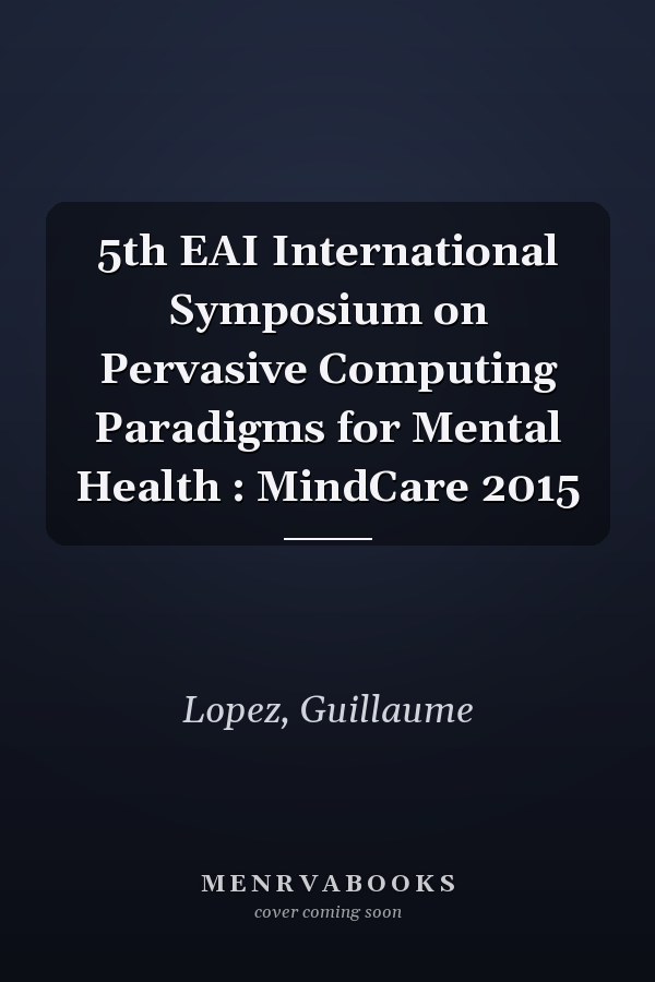 5th EAI International Symposium on Pervasive Computing Paradigms for Mental Health : MindCare 2015