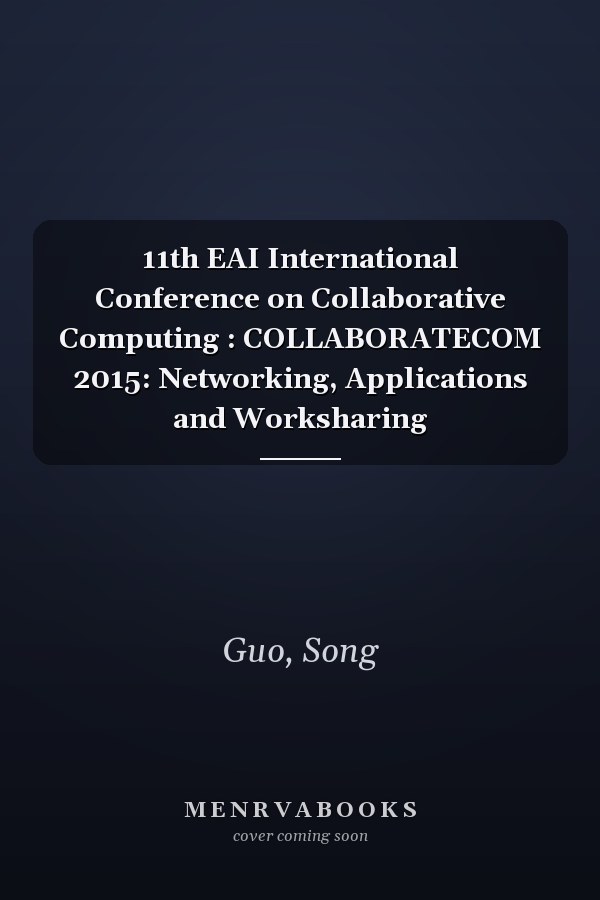 11th EAI International Conference on Collaborative Computing : COLLABORATECOM 2015: Networking, Applications and Worksharing