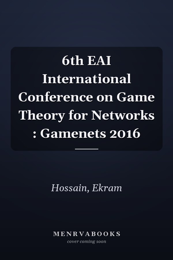 6th EAI International Conference on Game Theory for Networks : Gamenets 2016