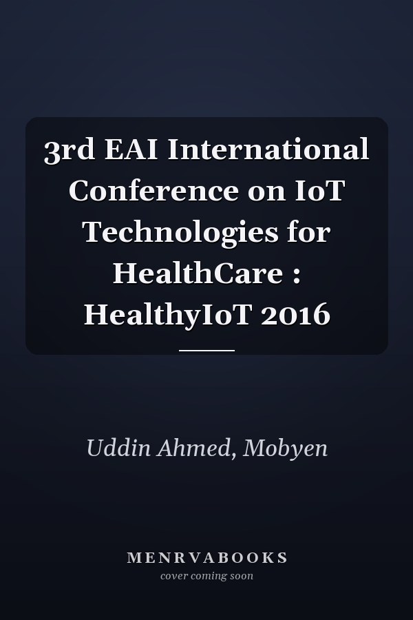 3rd EAI International Conference on IoT Technologies for HealthCare : HealthyIoT 2016