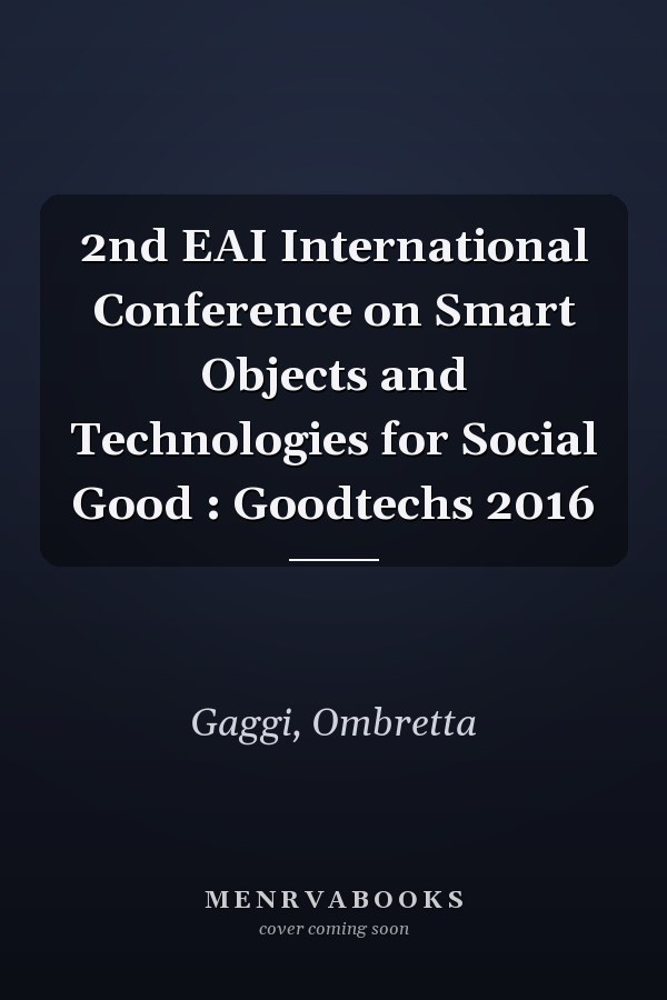 2nd EAI International Conference on Smart Objects and Technologies for Social Good : Goodtechs 2016
