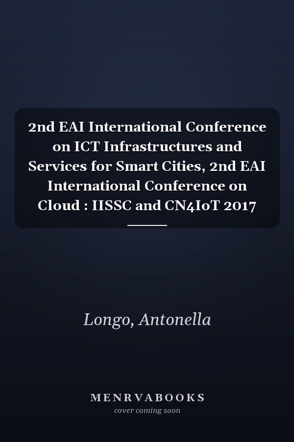 2nd EAI International Conference on ICT Infrastructures and Services for Smart Cities, 2nd EAI International Conference on Cloud : IISSC and CN4IoT 2017