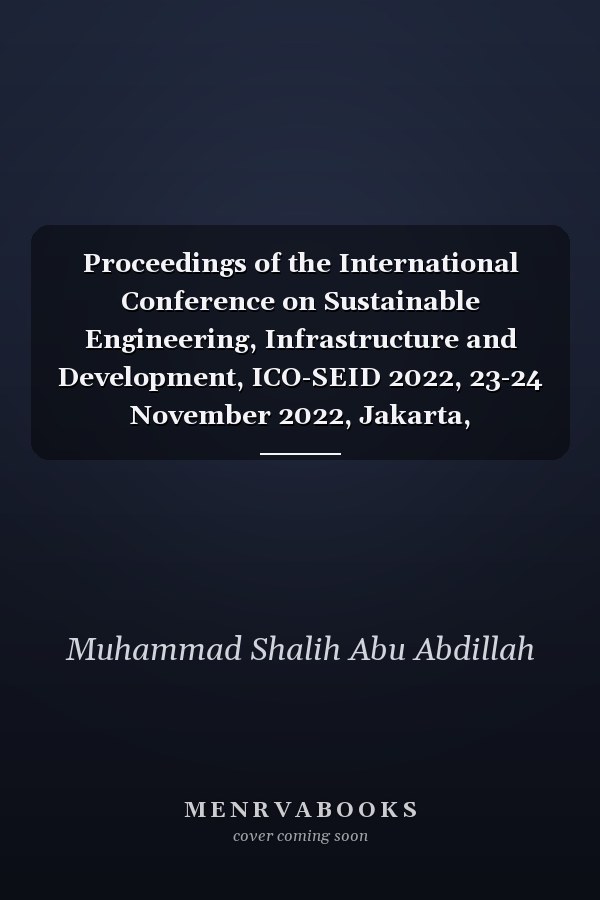Proceedings of the International Conference on Sustainable Engineering, Infrastructure and Development, ICO-SEID 2022, 23-24 November 2022, Jakarta, Indonesia: Ico-Seid 2022