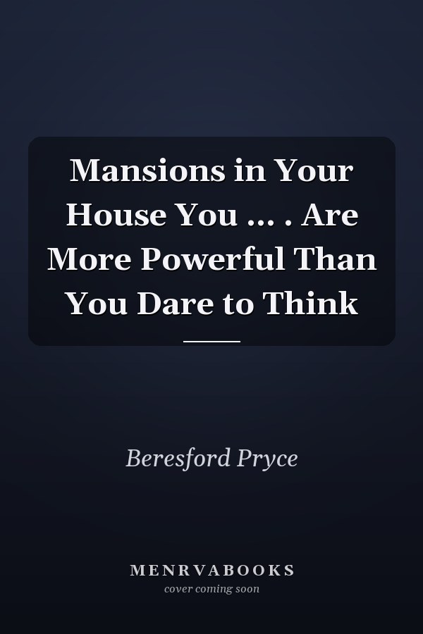 Mansions in Your House You ... . Are More Powerful Than You Dare to Think