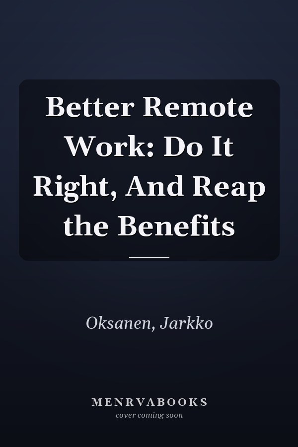 Better Remote Work: Do It Right, And Reap the Benefits