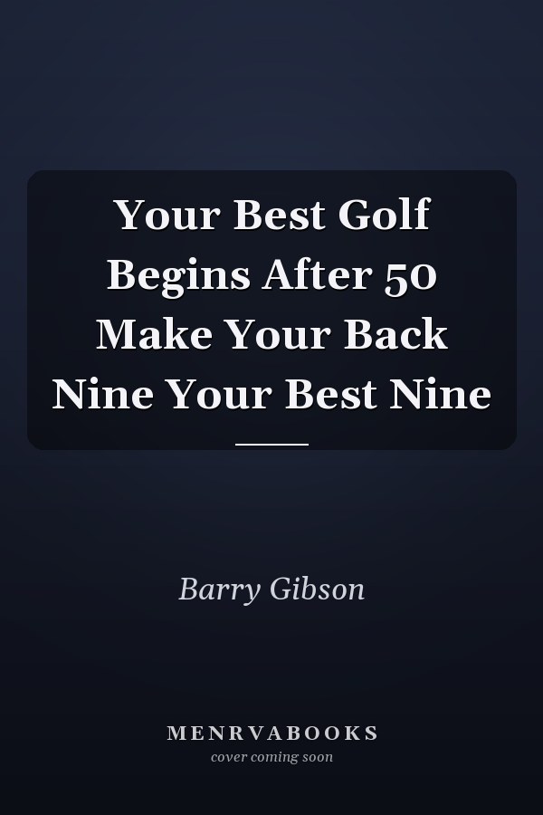 Your Best Golf Begins After 50 Make Your Back Nine Your Best Nine