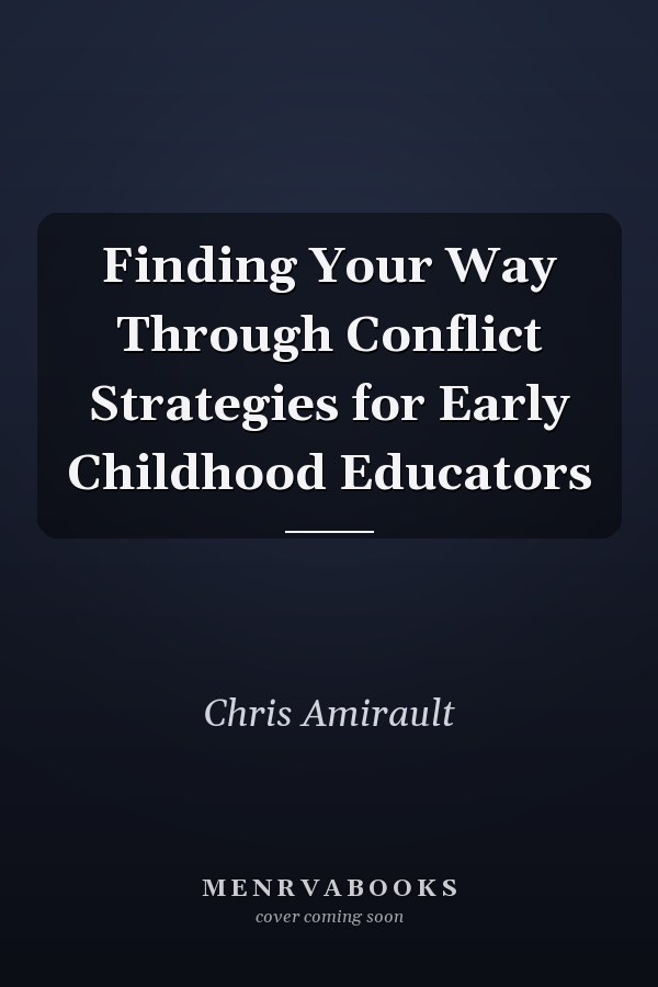 Finding Your Way Through Conflict Strategies for Early Childhood Educators