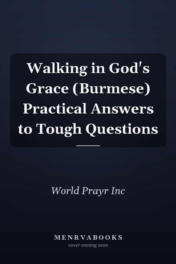 Walking in God's Grace (Burmese) Practical Answers to Tough Questions