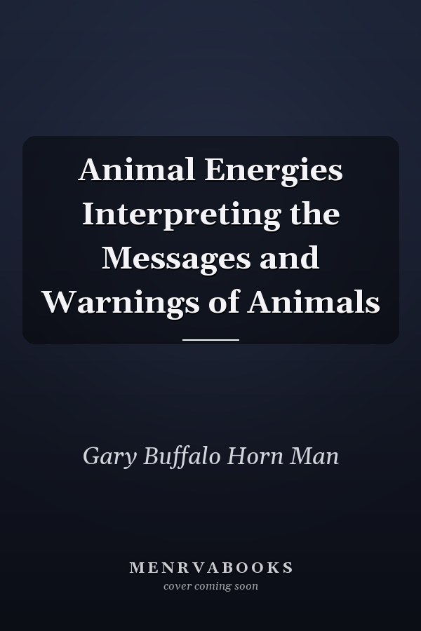 Animal Energies Interpreting the Messages and Warnings of Animals