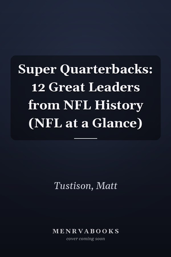 Super Quarterbacks: 12 Great Leaders from NFL History (NFL at a Glance)