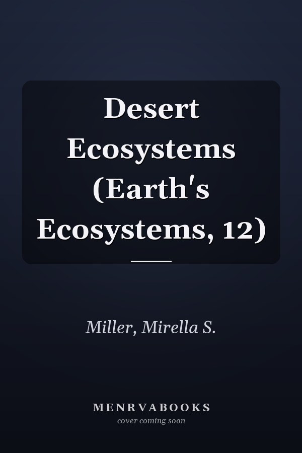 Desert Ecosystems (Earth's Ecosystems, 12)