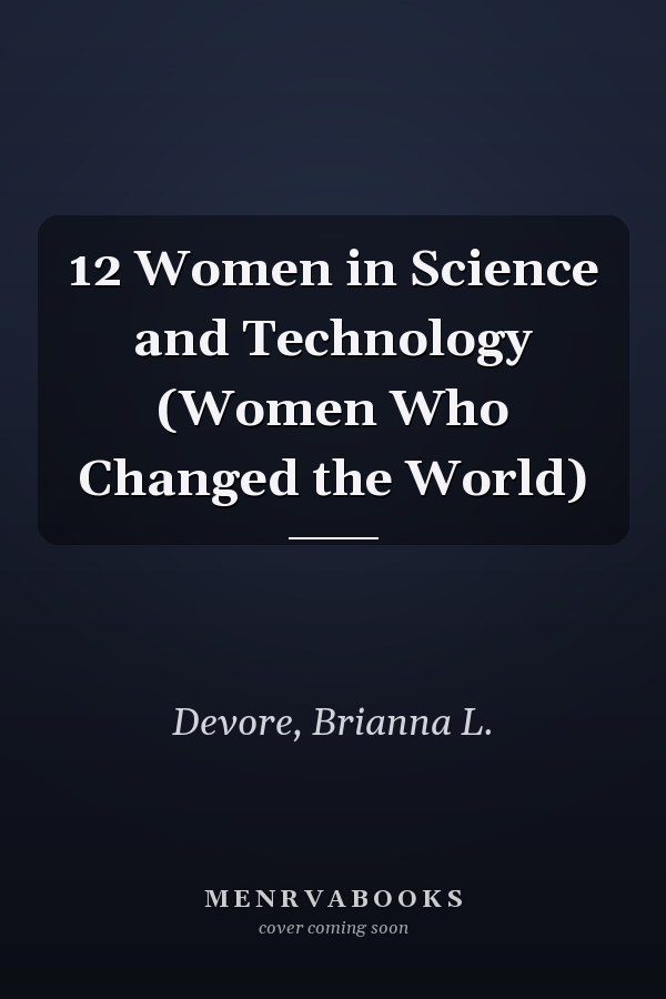 12 Women in Science and Technology (Women Who Changed the World)