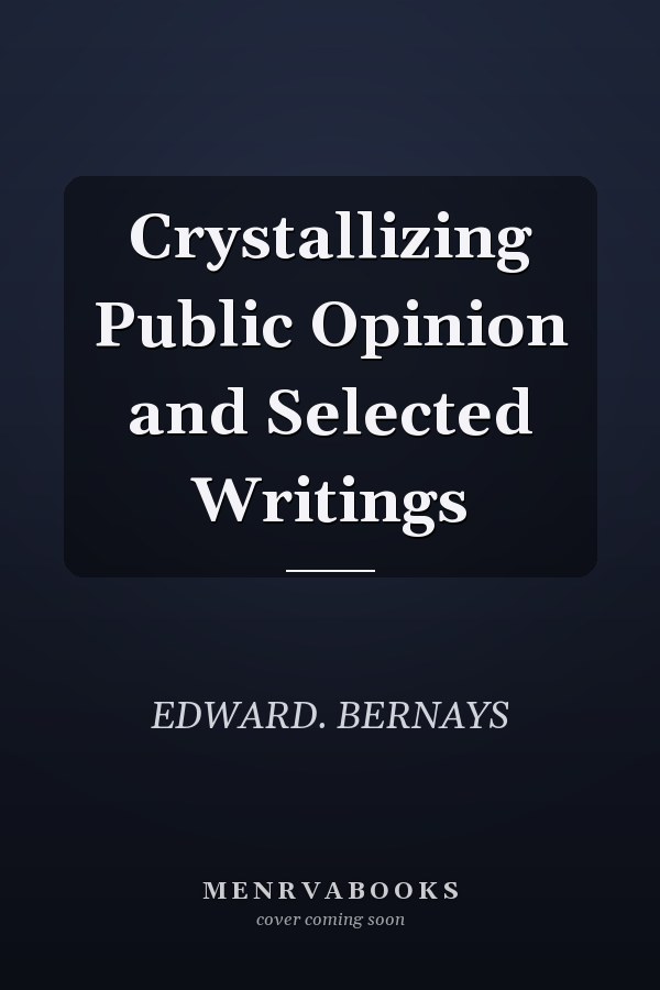Crystallizing Public Opinion and Selected Writings