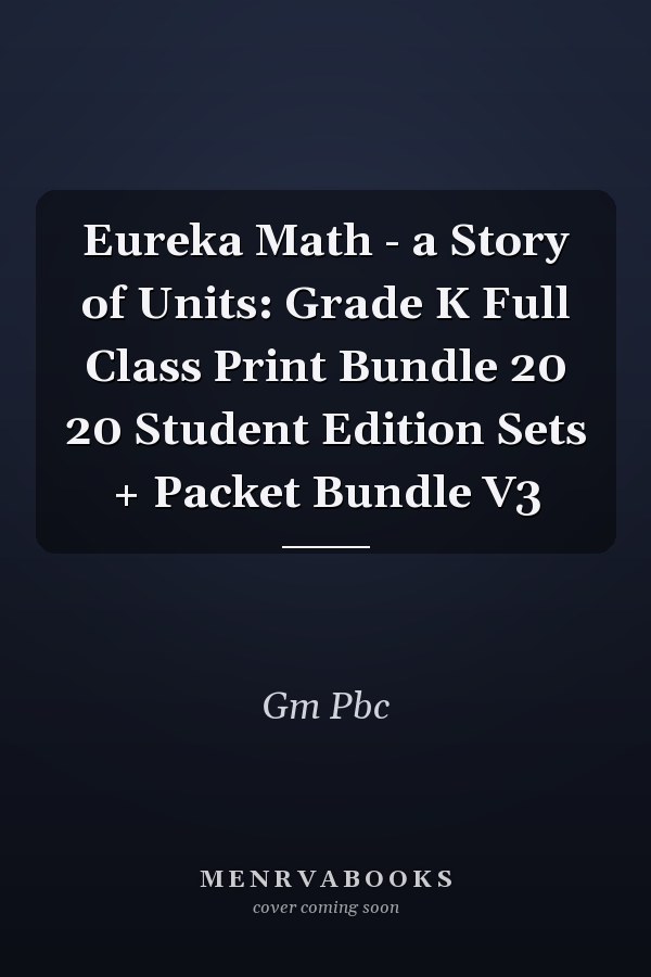 Eureka Math - a Story of Units: Grade K Full Class Print Bundle 20 20 Student Edition Sets + Packet Bundle V3