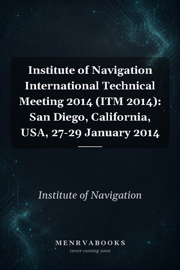 Institute of Navigation International Technical Meeting 2014 (ITM 2014): San Diego, California, USA, 27-29 January 2014