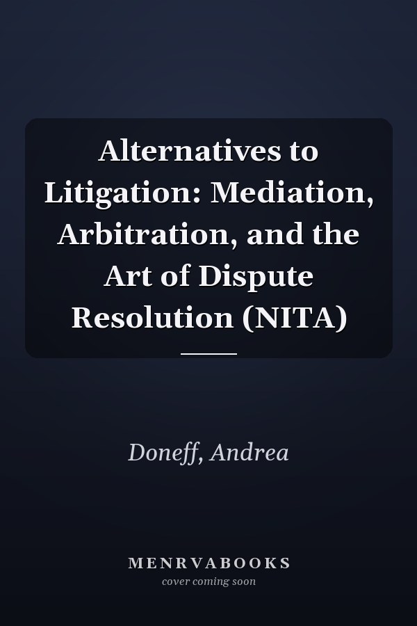 Alternatives to Litigation: Mediation, Arbitration, and the Art of Dispute Resolution (NITA)