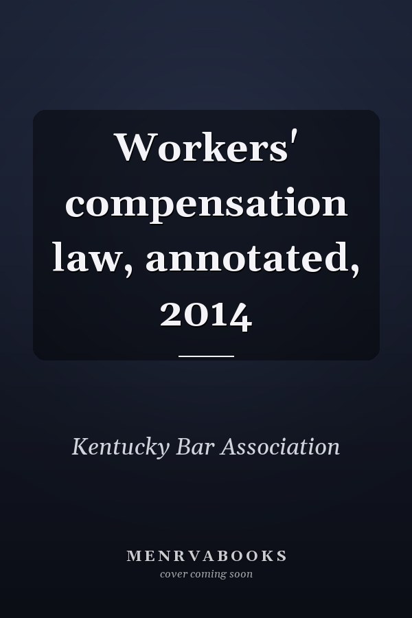 Workers' compensation law, annotated, 2014
