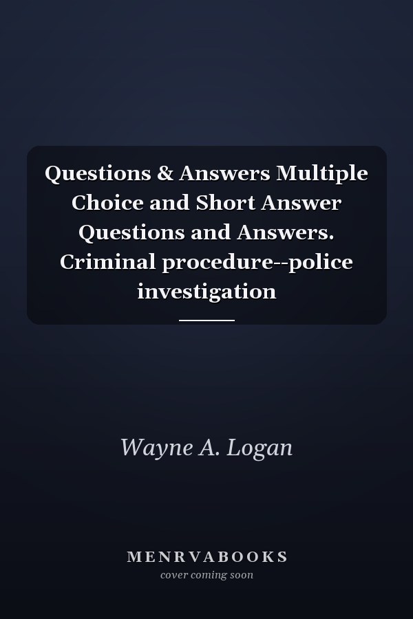 Questions & Answers Multiple Choice and Short Answer Questions and Answers. Criminal procedure--police investigation