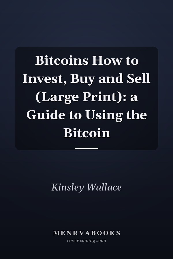 Bitcoins How to Invest, Buy and Sell (Large Print): a Guide to Using the Bitcoin