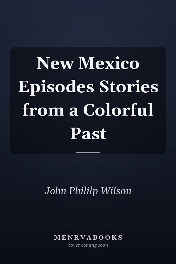 New Mexico Episodes Stories from a Colorful Past