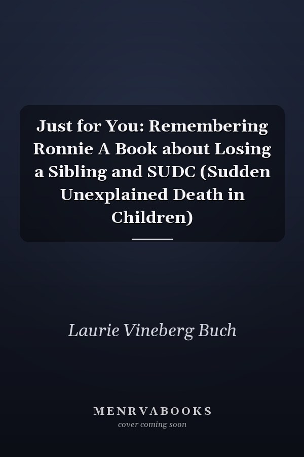 Just for You: Remembering Ronnie A Book about Losing a Sibling and SUDC (Sudden Unexplained Death in Children)